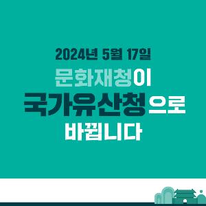 미래가치 품은 국가유산 시대 개막, ‘국가유산청’ 출범(5.17.)